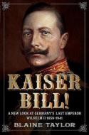 Kaiser Bill! di Blaine Taylor edito da Fonthill Media