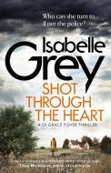 Shot Through the Heart di Isabelle Grey edito da Quercus Publishing