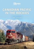 CANADIAN PACIFIC IN THE ROCKIES di IAN LOTHIAN edito da CRECY PUBLISHING LIMITED