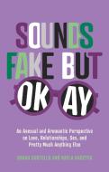 Sounds Fake But Okay: An Asexual and Aromantic Perspective on Love, Relationships, Sex, and Pretty Much Anything Else di Sarah Costello, Kayla Kaszyca edito da JESSICA KINGSLEY PUBL INC