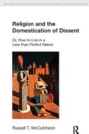 Religion and the Domestication of Dissent di Russell T. McCutcheon edito da Taylor & Francis Ltd