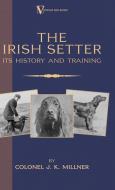 The Irish Setter - Its History & Training (A Vintage Dog Books Breed Classic) di Colonel J. K. Millner edito da Vintage Dog Books