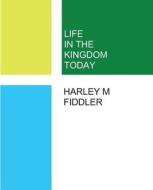 Life in the Kingdom Today di Harley M. Fiddler edito da Vabella Publishing