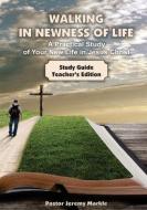 Walking in Newness of Life - Teacher's Edition: A Practical Study of Your New Life in Jesus Christ di Jeremy J. Markle edito da LIGHTNING SOURCE INC