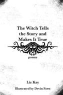 The Witch Tells the Story and Makes It True di Liz Kay edito da Quarter Press