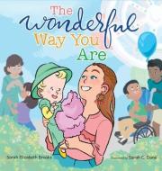 The Wonderful Way You Are: A Special Needs Picture Book di Sarah Elizabeth Brooks edito da LIGHTNING SOURCE INC