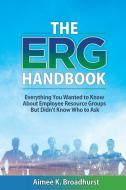 The ERG Handbook: Everything You Wanted to Know about Employee Resource Groups but Didn't Know Who to Ask di Aimee K. Broadhurst edito da LIGHTNING SOURCE INC