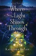 WHERE THE LIGHT SHINES THROUGH: AN OLIVI di KATHLEEN BAILEY edito da LIGHTNING SOURCE UK LTD