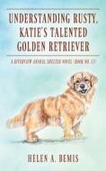 Understanding Rusty, Katie's Talented Golden Retriever di Bemis Helen A. Bemis edito da Outskirts Press