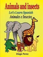Let's Learn Spanish: Animals and Insects di Diego Perez edito da Createspace Independent Publishing Platform