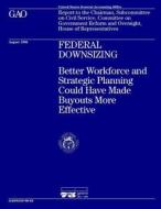 Ggd-96-62 Federal Downsizing: Better Workforce and Strategic Planning Could Have Made Buyouts More Effective di United States General Acco Office (Gao) edito da Createspace Independent Publishing Platform