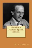 Not That It Matters: Special Edition di A. A. Milne edito da Createspace Independent Publishing Platform