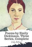 Poems by Emily Dickinson, Three Series, Complete di Emily Dickinson edito da Createspace Independent Publishing Platform