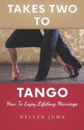 Takes Two To Tango: How To Enjoy Lifelong Marriage di Hellen Juma edito da LIGHTNING SOURCE INC
