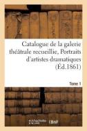 Catalogue de la Galerie Thï¿½ï¿½trale Recueillie, Portraits d'Artistes Dramatiques Tome 1 di Vigneres-J edito da Hachette Livre - Bnf