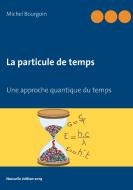 La particule de temps di Michel Bourgoin edito da Books on Demand