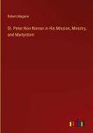 St. Peter Non-Roman in His Mission, Ministry, and Martyrdom di Robert Maguire edito da Outlook Verlag