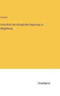 Amts-Blatt der Königlichen Regierung zu Magdeburg di Anonym edito da Anatiposi Verlag