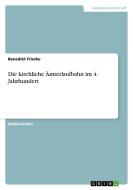 Die kirchliche Ämterlaufbahn im 4. Jahrhundert di Benedikt Frische edito da GRIN Verlag