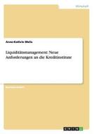 Liquiditätsmanagement: Neue Anforderungen an die Kreditinstitute di Anne-Kathrin Melis edito da GRIN Publishing