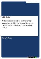 Performance Evaluation of Clustering Algorithms in Wireless Sensor Networks (WSN). Energy Efficiency of S-Web and LEACH di Sahil Sholla edito da GRIN Publishing