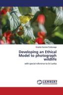 Developing An Ethical Model To Photograph Wildlife di Divanka Randula Podduwage edito da Lap Lambert Academic Publishing