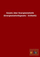 Gesetz über Energiestatistik (Energiestatistikgesetz - EnStatG) di Ohne Autor edito da Outlook Verlag