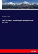 Untersuchungen zur physiologischen Morphologie der Tiere di Jacques Loeb edito da hansebooks