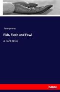 Fish, Flesh and Fowl di Anonymous edito da hansebooks