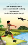 Vom Kindersoldaten zur humanitaeren Berufung di Ishmeal Alfred Charles edito da Books on Demand