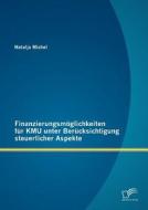 Finanzierungsmöglichkeiten für KMU unter Berücksichtigung steuerlicher Aspekte di Natalja Michel edito da Diplomica Verlag