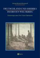 Deutschland und Amerika im Ersten Weltkrieg: Erinnerungen eines New Yorker Diplomaten di Johann-Heinrich Bernstorff edito da edition militaris