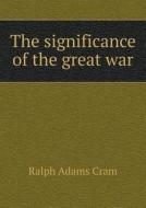 The Significance Of The Great War di Ralph Adams Cram edito da Book On Demand Ltd.