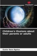 Children's illusions about their parents or adults di Guelor Ibara Ngatse edito da Our Knowledge Publishing