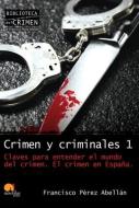 Crimen y Criminales, Volumen I: Claves Para Entender el Terrible Mundo del Crimen di P Z Abell -Francisco edito da EDICIONES NOWTILUS SL