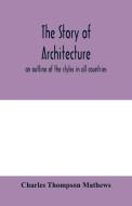 The story of architecture di Charles Thompson Mathews edito da Alpha Editions