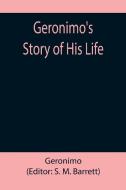 Geronimo's Story of His Life di Geronimo edito da Alpha Editions