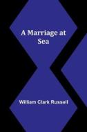A Marriage at Sea di William Clark Russell edito da Alpha Editions