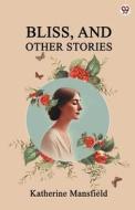 Bliss, And Other Stories di Katherine Mansfield edito da Double 9 Books