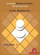 Chess Middlegame Strategies: Volume 1 di Ivan Sokolov edito da THINKERS PUB