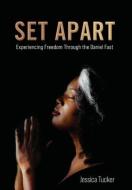 Set Apart: Experiencing Freedom Through the Daniel Fast di Jessica Tucker edito da LIGHTNING SOURCE INC