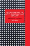 Communism and the Avant-Garde in Weimar Germany: Theoretical Explorations di Ben Fowkes edito da HAYMARKET BOOKS
