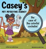 Casey's Pet Detective Agency: The Case of the Colorful Cockatiel di Camille Brown edito da LIGHTNING SOURCE INC