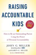 Raising Accountable Kids: How to Be an Outstanding Parent Using the Power of Personal Accountability di John G. Miller, Karen G. Miller edito da PERIGEE BOOKS