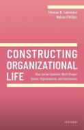 Constructing Organizational Life di Thomas B. (Professor of Strategy Lawrence, Phillips, edito da Oxford University Press