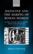 Medicine and the Making of Roman Women: Gender, Nature, and Authority from Celsus to Galen di Rebecca Flemming edito da OXFORD UNIV PR