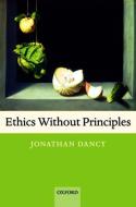 Ethics Without Principles di Jonathan Dancy edito da OXFORD UNIV PR