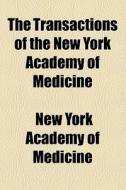 The Transactions Of The New York Academy Of Medicine di New York Academy of Medicine edito da General Books Llc