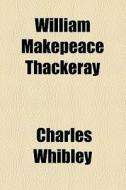 William Makepeace Thackeray di Charles Whibley edito da General Books Llc