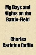 My Days And Nights On The Battle-field (1887) di Charles Carleton Coffin edito da General Books Llc